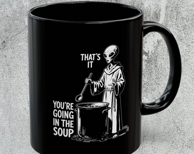 It’s it You’re Going In The Soup Mug, Funny Alien Mug
