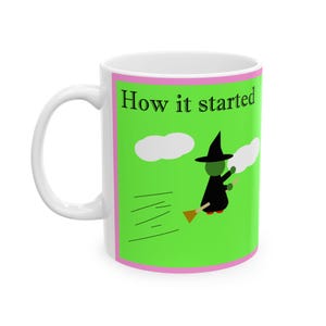 May include: White ceramic mug with a green background and a pink border. The mug features a cartoon witch flying on a broomstick with the text "How it started" in black.