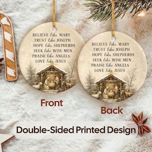May include: Double-sided Christmas ornament with a religious theme. The front and back of the ornament feature a nativity scene with text that reads "Believe like Mary, Trust like Joseph, Hope like Shepherds, Seek like Wise Men, Praise like Angels, Love like Jesus."