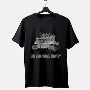 Tiger Tank Digital Download PNG, &quot;Did You Angle Today?&quot; Military T-Shirt Design, Tank Meme Download, War Thunder WoT Gamer Art
