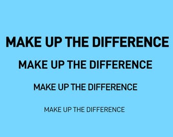 May include: A light blue background with the phrase "MAKE UP THE DIFFERENCE" repeated four times in bold, black text. The text is centered and stacked vertically.