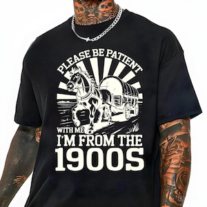 Please Be Patient With Me I&#39;m From The 1900s Shirt, Funny Retro Shirt, 1900s Graphic Tee, Western Graphic Tee, Born In 1900s Birthday Gift