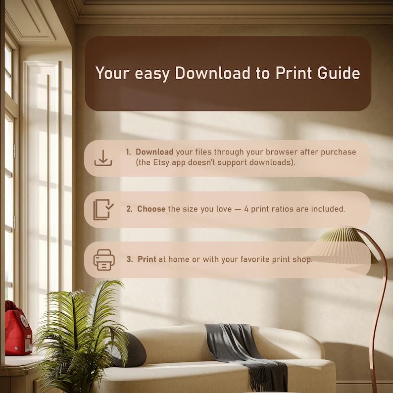 May include: A guide titled "Your easy Download to Print Guide" with instructions for downloading and printing files. The guide includes steps for downloading, choosing a size, and printing at home or a print shop. The background features a living room setting.