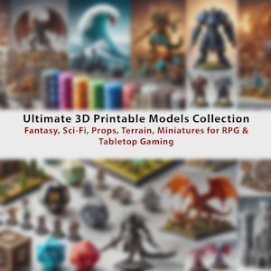 Ultimate 3D Printable Models Collection - Fantasy, Sci-Fi, Props, Terrain, Miniatures for RPG & Tabletop Gaming