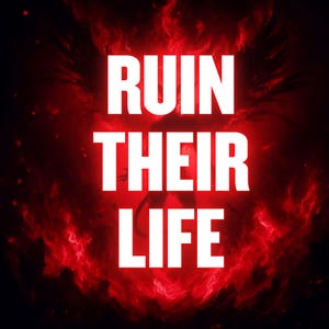May include: White text on a red and black background reads "RUIN THEIR LIFE." The background has a fiery, smoky appearance with a silhouette of a figure. The overall theme is dark and edgy.