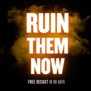 May include: A digital graphic with the words "RUIN THEM NOW" in large, white, bold letters. The text is set against a dark background with an orange smoky effect. Below the main text is the text "FREE RECAST IN 90 DAYS".