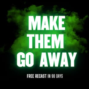 May include: A black background with green smoke-like shapes. The words "MAKE THEM GO AWAY" are in large, white, bold letters. Below, in smaller white text, it reads "FREE RECAST IN 90 DAYS."