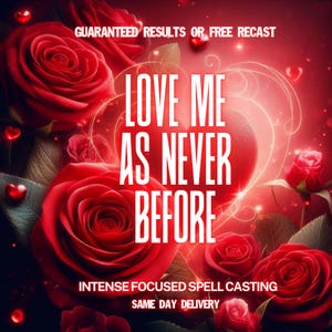 May include: A digitally created image with a red backdrop and red roses. The text "LOVE ME AS NEVER BEFORE" is in white. Additional text includes "GUARANTEED RESULTS OR FREE RECAST" and "INTENSE FOCUSED SPELL CASTING SAME DAY DELIVERY".