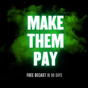 May include: A digital graphic featuring the phrase "MAKE THEM PAY" in bold white text, contrasted against green smoke on a black background. The words "FREE RECAST IN 90 DAYS" are displayed below.