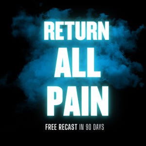 May include: A digital graphic featuring the words "RETURN ALL PAIN" in large, glowing white letters against a dark background with blue smoky accents. The text "FREE RECAST IN 90 DAYS" is at the bottom.