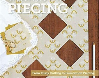 Intentional Piecing by Amy Friend: From Fussy Cutting to Foundation Piecing - quilting book, modern quilting,