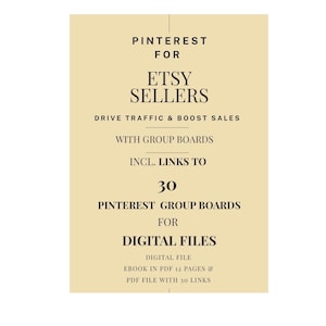 May include: A beige graphic with the text "Pinterest for Etsy Sellers" and details about driving traffic and boosting sales with group boards. Includes links to 30 Pinterest group boards for digital files, an ebook, and a PDF file.