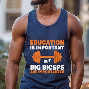 May include: Navy blue tank top with the text "EDUCATION IS IMPORTANT BUT BIG BICEPS ARE IMPORTER". The text is in white and orange. The graphic is of an orange barbell. The tank top is sleeveless.