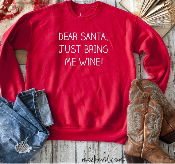 Dear Santa, Just bring me wine sweatshirt , funny gifts for friends, wine lover gift , preset for best friend, Cute Christmas shirts