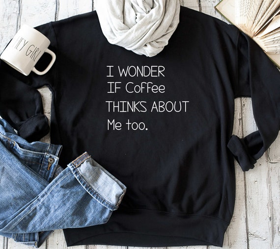 Funny Coffee Sweatshirt I Wonder If Coffee Thinks About Me Too Cute  Sweatshirts for Women Womens Sweatshirts With Sayings 3x, 2x, 4x -  New  Zealand