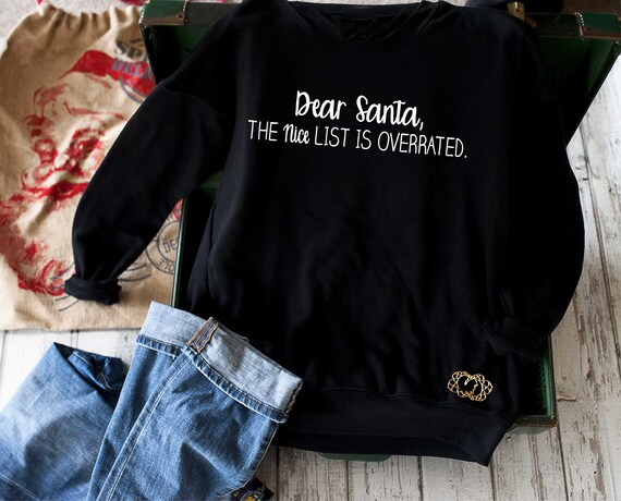 Dear santa the nice list is overrated sweatshirt, womens sweatshirts, holiday shirts, funny shirts with sayings , sweatshirts for women