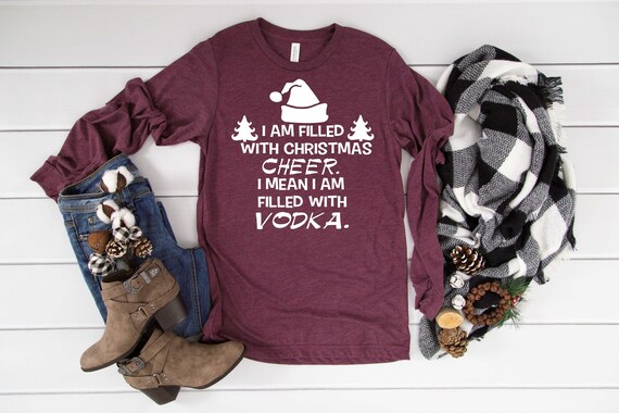I am filled with christmas cheer, I mean I am filled with vodka funny holiday shirt , tacky , ugly shirts , funny christmas long sleeve tee