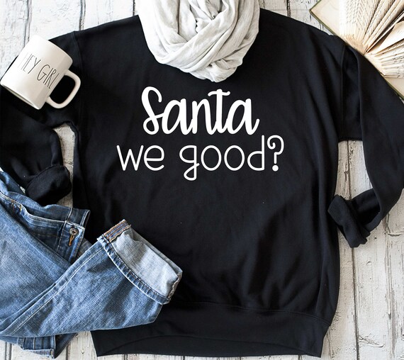 Santa We good sweatshirt / Womens Christmas sweater / Funny graphic winter sweatshirt / Holiday shirts / Santa claus sweater / funny shirts