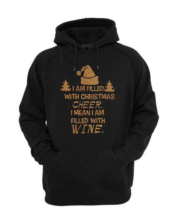 I am filled with Christmas Cheer I mean I am filled with wine hooded sweatshirt , funny Christmas shirts , drinking hoodie , wine tasting