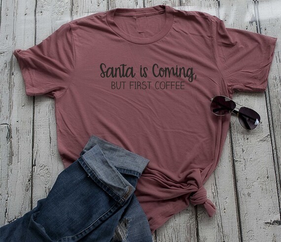 Funny Christmas shirt / Santa is coming but first coffee  / funny shirts women / cute christmas gift / holiday t-shirt / christmas shirt