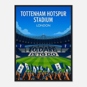 May include: A framed illustration of Tottenham Hotspur Stadium in London. The artwork features a vibrant blue sky, the stadium's architecture, and the text "TO DARE IS TO DO". Fans wave flags with the team's logo.