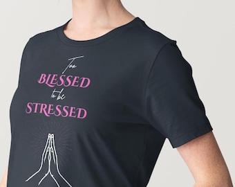 Too Blessed to Be Stressed T-Shirt | Positive Faith Quote, Inspirational Tee