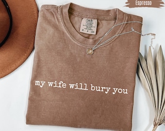 Comfort Colors My Wife Will Bury You Shirt, Funny Husband Gift, Valentine's Day Long Sleeve