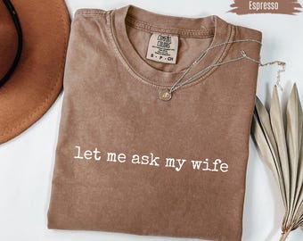 Let Me Ask My Wife Shirt, Comfort Colors Funny Husband T-shirt, Married Humor Tee, Gift for Wives, Mom Joke Shirt, Sarcastic Sassy Shirt
