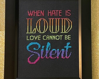 Finished framed cross stitch. When hate is loud love cannot be silent.