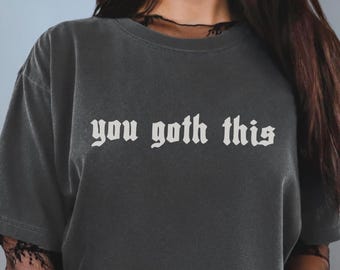 You Goth This Tshirt, Comfort Colors T-Shirt, Gothic Gifts, Emo Shirt, Alt Girl Spooky Sarcasm Tee, Dark Humor Shirts