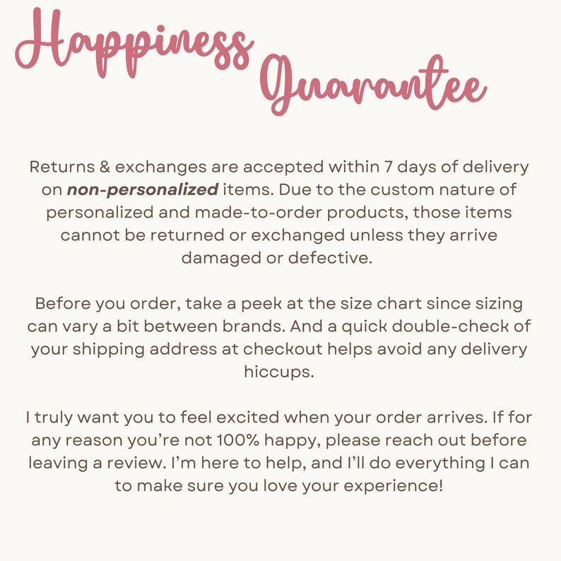 May include: Image featuring the words "Happiness Guarantee" in a cursive font. The text below outlines returns, exchanges, sizing advice, and a customer satisfaction promise. The background is a light beige colour.