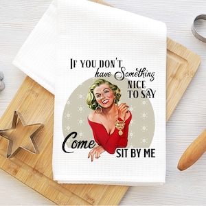 funny retro housewife kitchen towel, If you don't have something nice to say come sit by me towel, funny kitchen towel, hostess gift