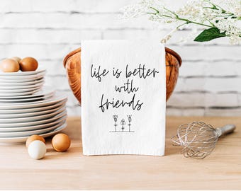Tea Towel Housewarming Gift Bridal Shower Hostess Present Friendship Kitchen Towel Life is Better with Friends Kitchen Towel
