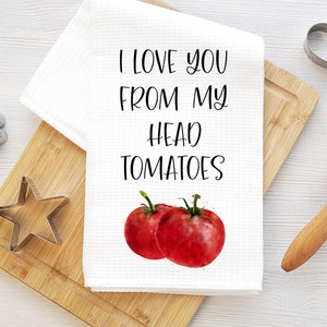 funny kitchen towel, vegetable decor, I love you from my head tomatoes, hostess gift, housewarming gift, funny pun kitchen towel