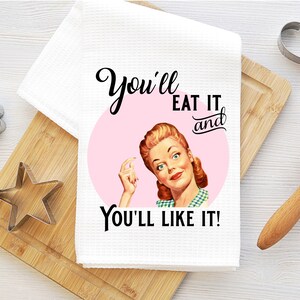 funny retro housewife kitchen towel, funny kitchen towel, hostess gift, housewarming gift, you&#39;ll eat it and you&#39;ll like it