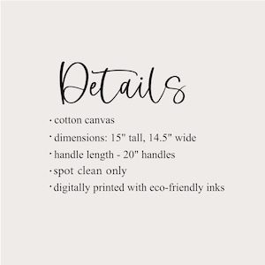 May include: Text on a beige background reads "Details" in a stylish script. Below, bullet points list the item's features: cotton canvas, dimensions 15" tall x 14.5" wide, 20" handles, spot clean only, and digitally printed with eco-friendly inks.