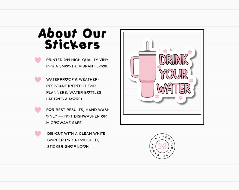 May include: A pink sticker featuring the words "DRINK YOUR WATER" and a pink tumbler illustration. The sticker has a white border and is decorated with small flower graphics. The sticker is die-cut and printed on high-quality vinyl.