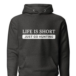Life is short just go hunting Hoodie, hunting hoodies, deer hunting hoodie, gift for hunter, hunting gifts for men, hunting gift for dad