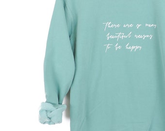 New Beautiful Reasons to be Happy Comfort Colors Crewneck Sweatshirt Pullover // You Pick Color // Size S-3XL