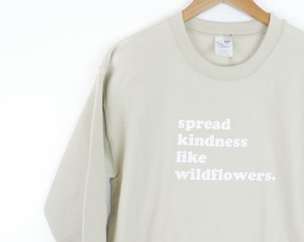 New Spread Kindness Like Wildflowers Crewneck Sweatshirt // You Pick Color // Sizes S-3XL