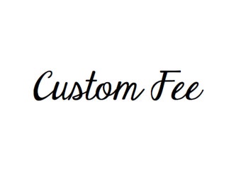 Custom Item Fee - Contact me before adding to an item