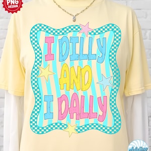 Dilly Dally PNG, I Dilly and I Dally PNG, Funny Shirt Sublimation, Spring Png, Mama Png, Girly Png, Trendy Png, Digital Download