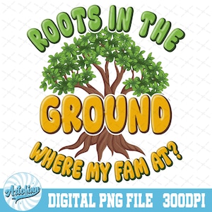 Roots in the ground Where my fam at, Family Reunion PNG, Family Tree Png, Roots Run Deep png, Black Family png, Sublimation Designs