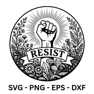 May include: Black and white circular graphic featuring a raised fist, surrounded by floral elements and radiating lines. The word "RESIST" is displayed on a banner. Below the circle are the file type abbreviations: SVG - PNG - EPS - DXF.