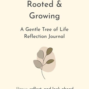 May include: Cream-colored journal cover with the text "Rooted & Growing" and "A Gentle Tree of Life Reflection Journal." A simple illustration of leaves and the phrase "Pause, reflect, and look ahead" are also included.