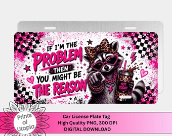 Sassy Raccoon License Plate PNG, If I'm the Problem Then You Might Be the Reason, Funny Car Tag, Pink Coquette Aesthetic, Digital Download