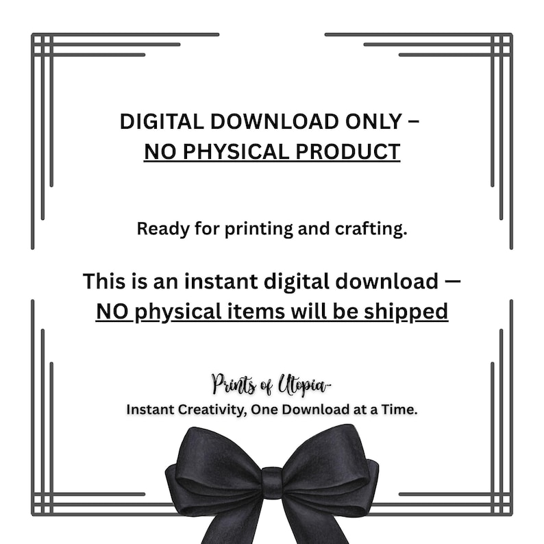 May include: A digital download announcement with text: "DIGITAL DOWNLOAD ONLY - NO PHYSICAL PRODUCT" and "This is an instant digital download - NO physical items will be shipped." Includes a black bow and decorative borders.