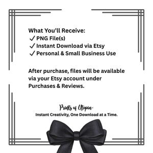 May include: A digital download graphic with a black bow at the bottom and decorative borders. Text includes "What You'll Receive: PNG File(s), Instant Download via Etsy, Personal & Small Business Use." The graphic also includes the text "Prints of Utopia."