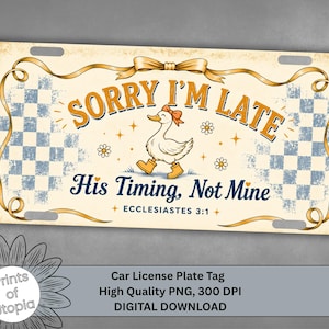 May include: A rectangular license plate featuring a central illustration of a white duck wearing a bow and yellow boots. The text reads SORRY I'M LATE, His Timing, Not Mine, and ECCLESIASTES 3:1. The background has a cream color with blue checkered sides.