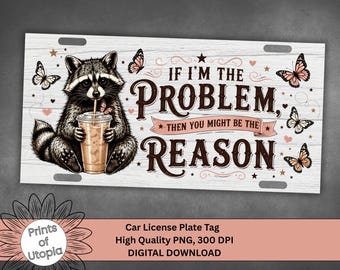 Sarcastic Raccoon License Plate Wrap PNG, If I'm The Problem Then You Might Be The Reason, Funny Quote, Car Tag Design, Digital Download